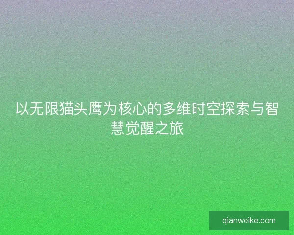 以无限猫头鹰为核心的多维时空探索与智慧觉醒之旅